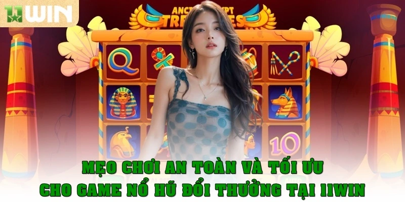 Mẹo chơi an toàn và tối ưu tại 11win dành cho game nổ hũ đổi thưởng