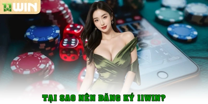 Tại sao nên đăng ký 11 win?